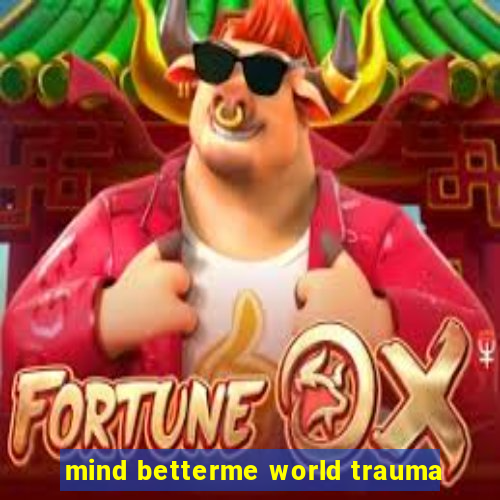 mind betterme world trauma